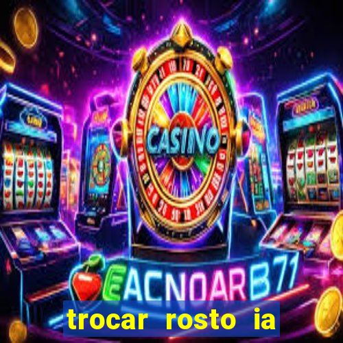 trocar rosto ia online mudar rosto